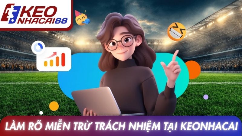 Miễn Trừ Trách Nhiệm 1 Làm rõ miễn trừ trách nhiệm tại website Keonhacai
